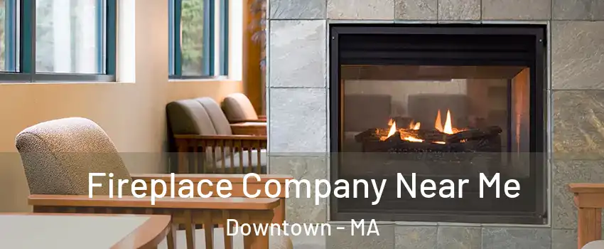 Fireplace Company Near Me Downtown - MA