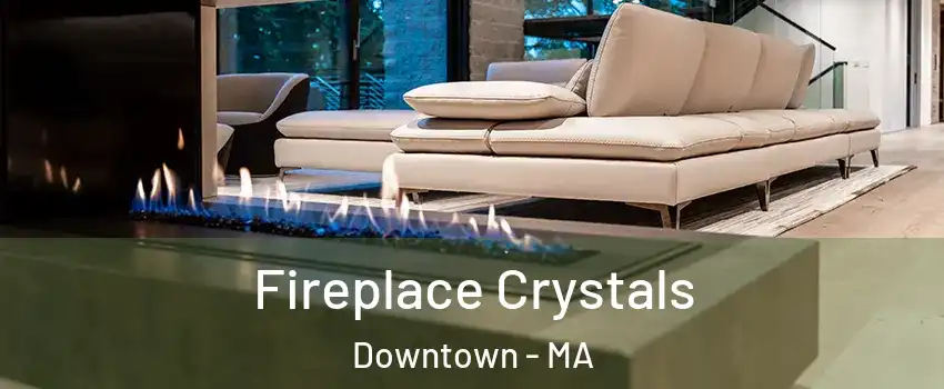 Fireplace Crystals Downtown - MA