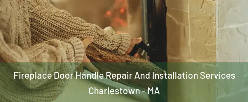 Fireplace Door Handle Repair And Installation Services Charlestown - MA