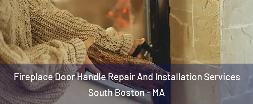 Fireplace Door Handle Repair And Installation Services South Boston - MA