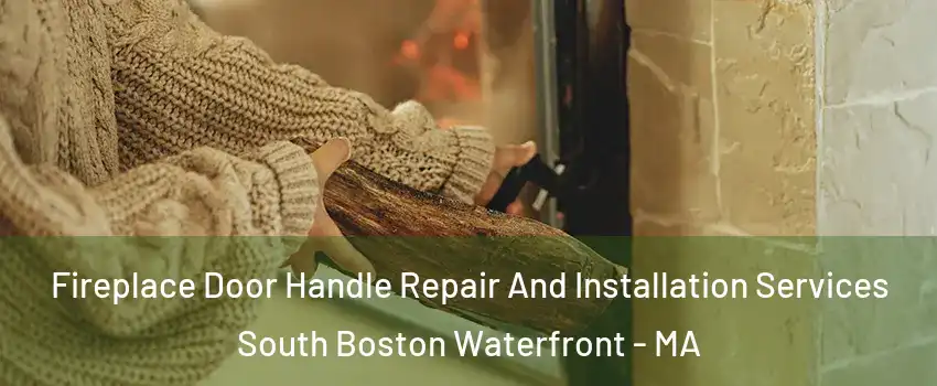 Fireplace Door Handle Repair And Installation Services South Boston Waterfront - MA