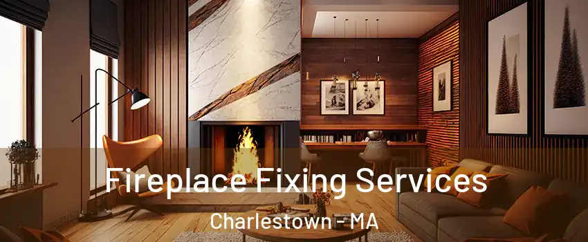 Fireplace Fixing Services Charlestown - MA