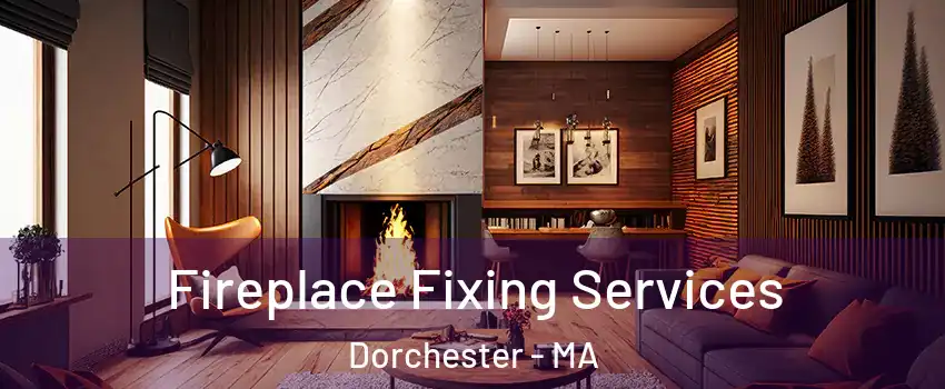 Fireplace Fixing Services Dorchester - MA