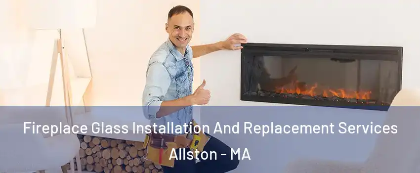 Fireplace Glass Installation And Replacement Services Allston - MA