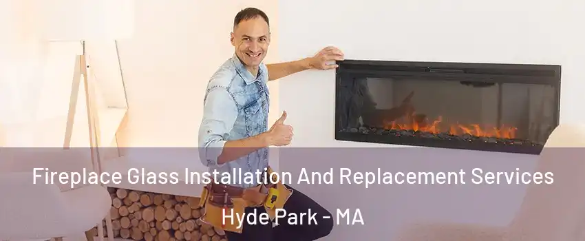 Fireplace Glass Installation And Replacement Services Hyde Park - MA