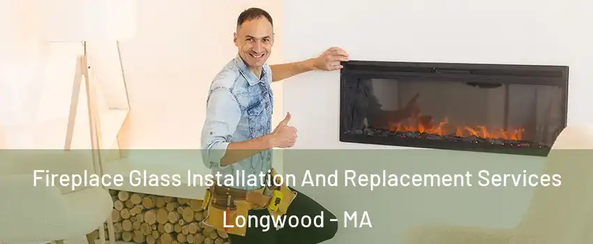 Fireplace Glass Installation And Replacement Services Longwood - MA