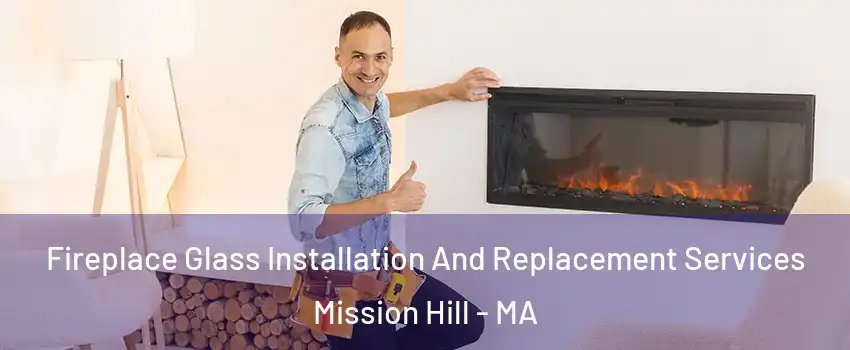 Fireplace Glass Installation And Replacement Services Mission Hill - MA