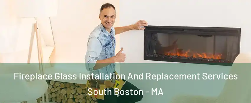 Fireplace Glass Installation And Replacement Services South Boston - MA