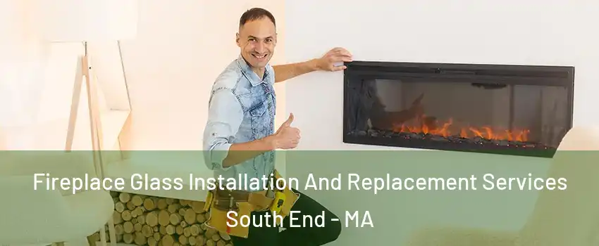 Fireplace Glass Installation And Replacement Services South End - MA