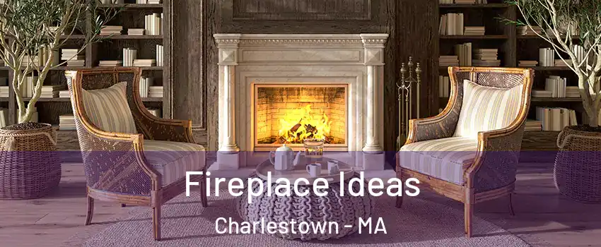 Fireplace Ideas Charlestown - MA