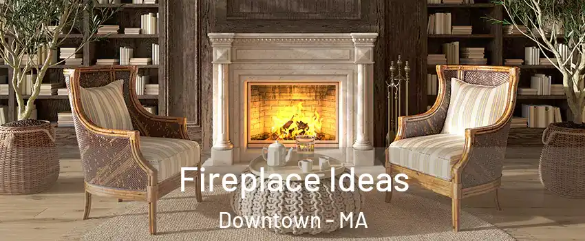 Fireplace Ideas Downtown - MA