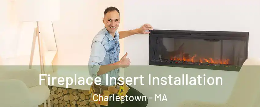 Fireplace Insert Installation Charlestown - MA