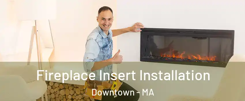 Fireplace Insert Installation Downtown - MA