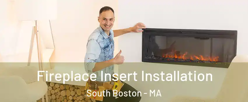 Fireplace Insert Installation South Boston - MA