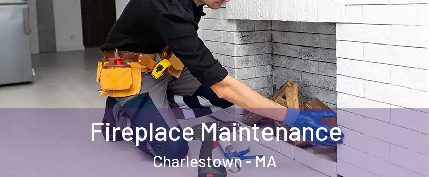 Fireplace Maintenance Charlestown - MA