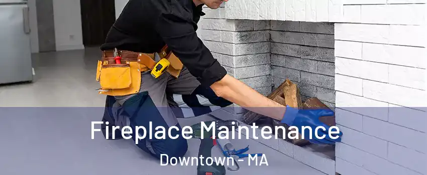 Fireplace Maintenance Downtown - MA