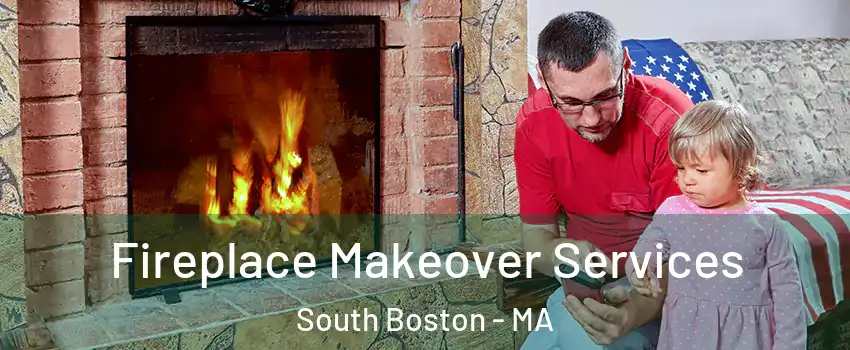 Fireplace Makeover Services South Boston - MA