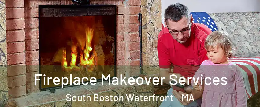 Fireplace Makeover Services South Boston Waterfront - MA