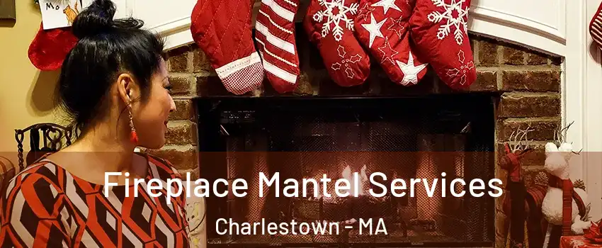 Fireplace Mantel Services Charlestown - MA