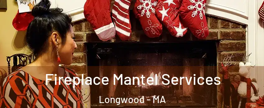 Fireplace Mantel Services Longwood - MA