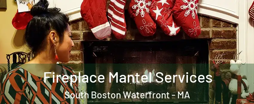 Fireplace Mantel Services South Boston Waterfront - MA