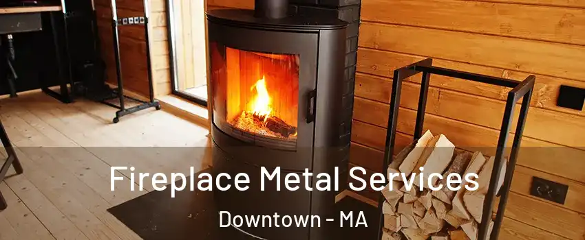 Fireplace Metal Services Downtown - MA