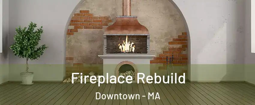 Fireplace Rebuild Downtown - MA