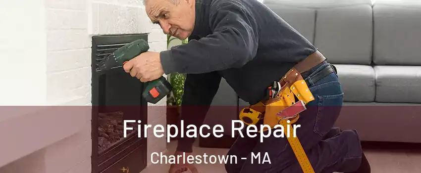 Fireplace Repair Charlestown - MA