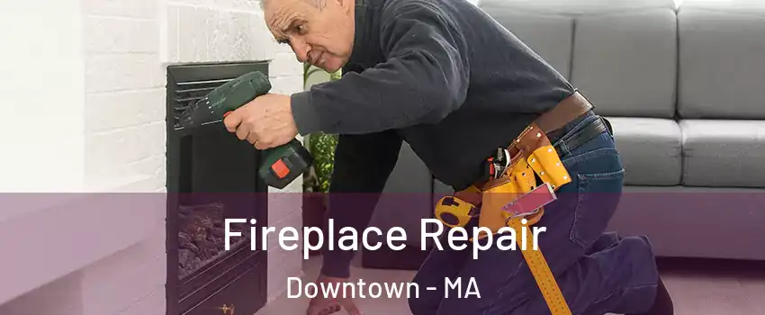 Fireplace Repair Downtown - MA