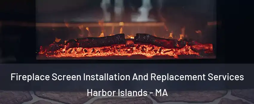 Fireplace Screen Installation And Replacement Services Harbor Islands - MA