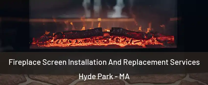 Fireplace Screen Installation And Replacement Services Hyde Park - MA