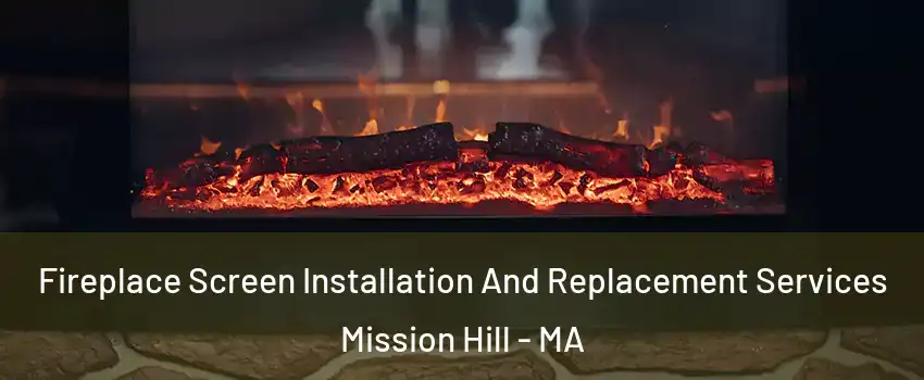 Fireplace Screen Installation And Replacement Services Mission Hill - MA