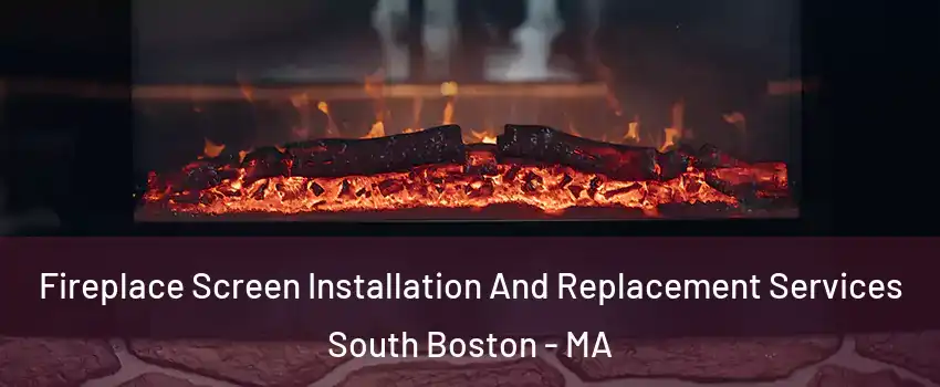 Fireplace Screen Installation And Replacement Services South Boston - MA