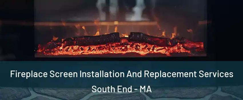 Fireplace Screen Installation And Replacement Services South End - MA