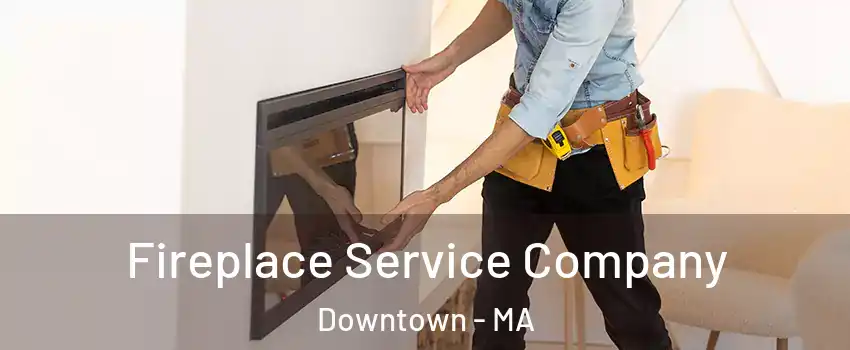 Fireplace Service Company Downtown - MA