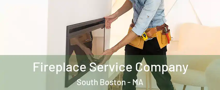 Fireplace Service Company South Boston - MA