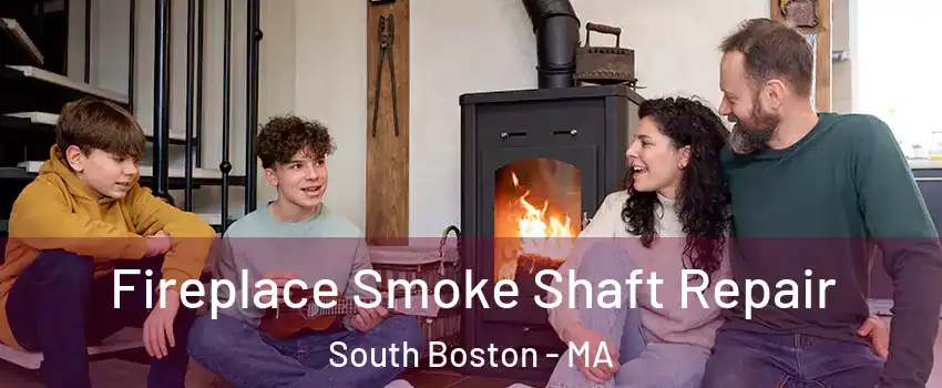 Fireplace Smoke Shaft Repair South Boston - MA