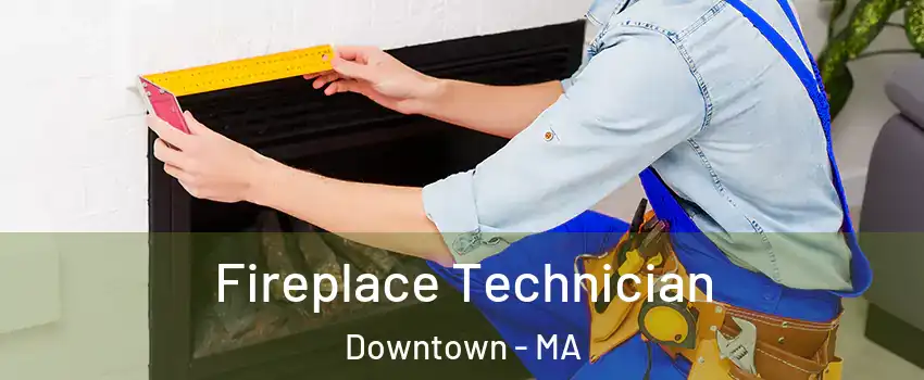 Fireplace Technician Downtown - MA