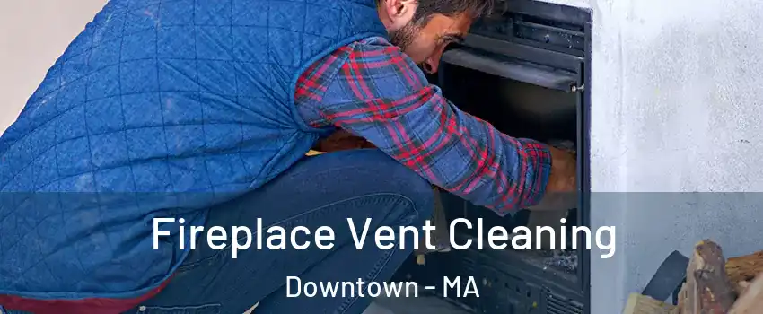 Fireplace Vent Cleaning Downtown - MA