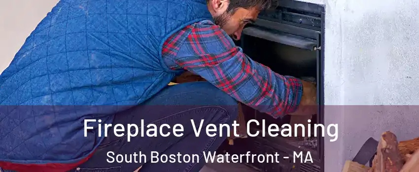 Fireplace Vent Cleaning South Boston Waterfront - MA