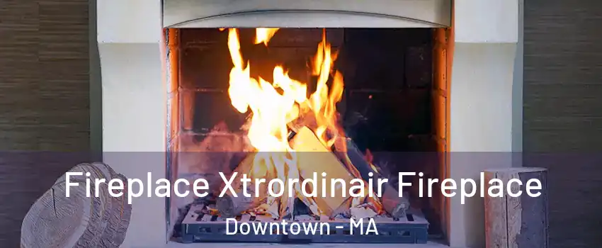 Fireplace Xtrordinair Fireplace Downtown - MA