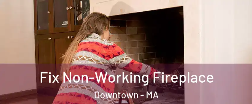 Fix Non-Working Fireplace Downtown - MA