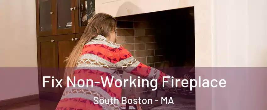 Fix Non-Working Fireplace South Boston - MA