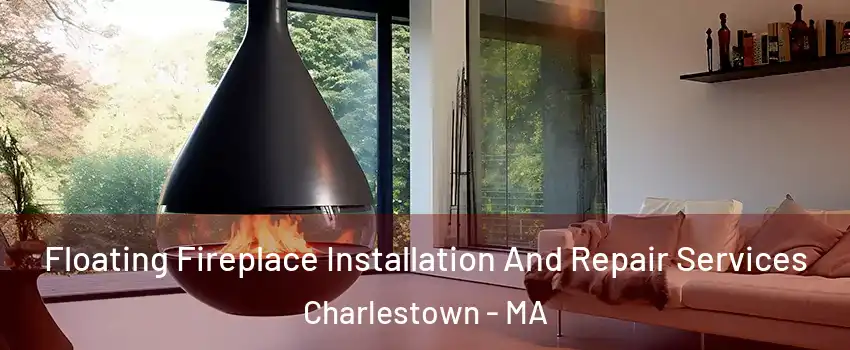 Floating Fireplace Installation And Repair Services Charlestown - MA