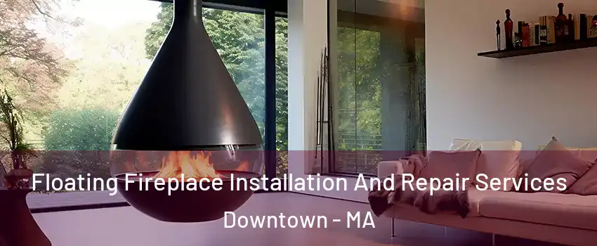 Floating Fireplace Installation And Repair Services Downtown - MA