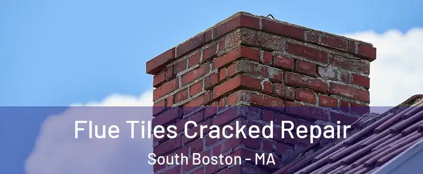 Flue Tiles Cracked Repair South Boston - MA