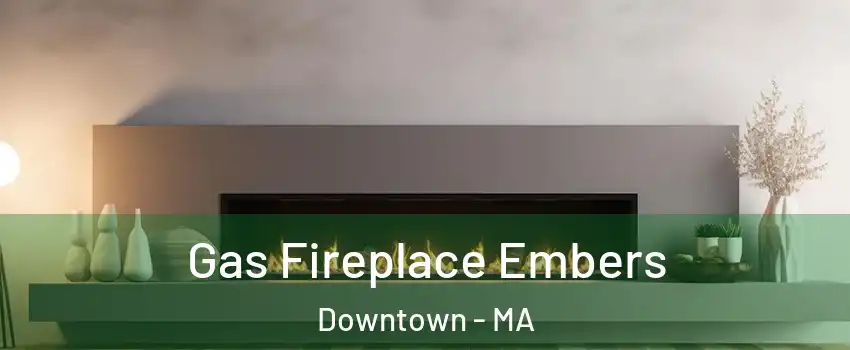 Gas Fireplace Embers Downtown - MA