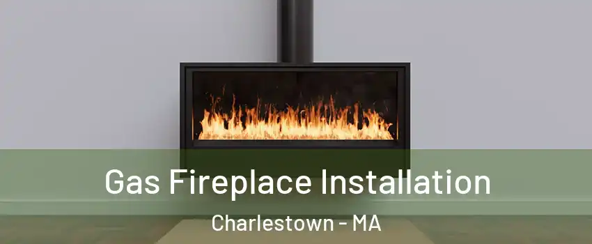 Gas Fireplace Installation Charlestown - MA