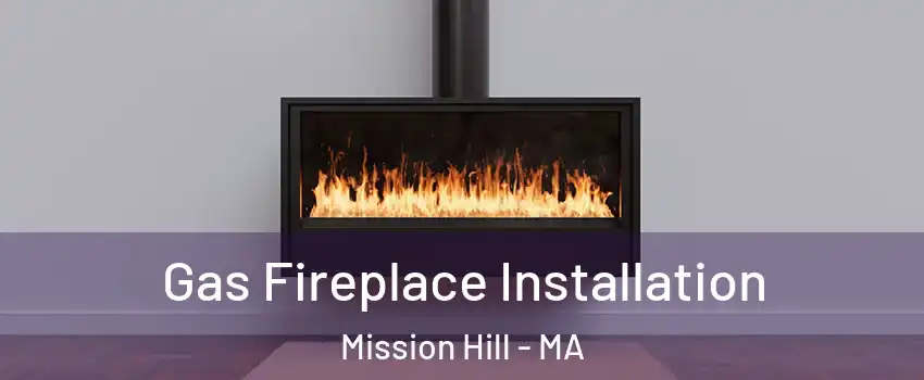 Gas Fireplace Installation Mission Hill - MA