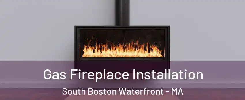 Gas Fireplace Installation South Boston Waterfront - MA